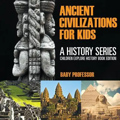 Staroveké civilizácie pre deti: Séria o histórii - edícia kníh pre deti, ktoré skúmajú históriu - Ancient Civilizations For Kids: A History Series - Children Explore History Book Edition