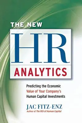 Nová analýza ľudských zdrojov: Predpovedanie ekonomickej hodnoty investícií do ľudského kapitálu vašej spoločnosti - The New HR Analytics: Predicting the Economic Value of Your Company's Human Capital Investments