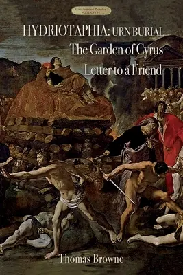 Hydriotafia (pochovávanie do urny); Kýrova záhrada; List priateľovi: Tri najznámejšie diela Thomasa Browna - Hydriotaphia (Urn Burial); The Garden of Cyrus; Letter To A Friend: Thomas Browne's three most famous works