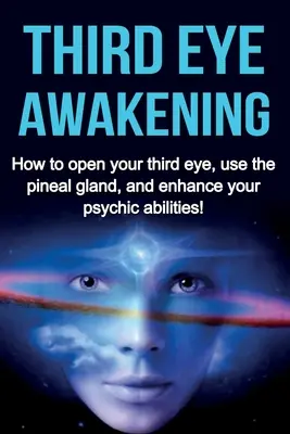 Prebudenie tretieho oka: Ako otvoriť svoje tretie oko, používať epifýzu a posilniť svoje psychické schopnosti! - Third Eye Awakening: How to open your third eye, use the pineal gland, and enhance your psychic abilities!