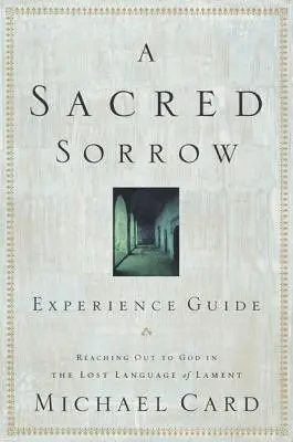 Posvätný smútok: Vydajte sa na cestu k Bohu strateným jazykom náreku; Sprievodca skúsenosťami - A Sacred Sorrow: Reaching Out to God in the Lost Language of Lament; Experience Guide