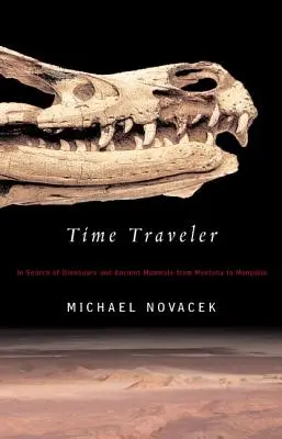 Cestovateľ v čase: Cestovateľ za dinosaurami a starovekými cicavcami od Montany po Mongolsko - Time Traveler: In Search of Dinosaurs and Ancient Mammals from Montana to Mongolia