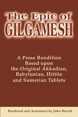 Epos o Gilgamešovi: Epos o Gilgamešovi: prozaické spracovanie podľa pôvodných akkadských, babylonských, chetitských a sumerských tabuliek - The Epic of Gilgamesh: A Prose Rendition Based Upon the Original Akkadian, Babylonian, Hittite and Sumerian Tablets
