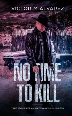 Nie je čas zabíjať: Skutočné príbehy arizonského lovca ľudí - No Time To Kill: True Stories of an Arizona Bounty Hunter