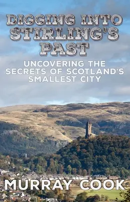 Pátranie v minulosti Stirlingu: Odhaľovanie tajomstiev najmenšieho škótskeho mesta - Digging into Stirling's Past: Uncovering the Secrets of Scotland's Smallest City