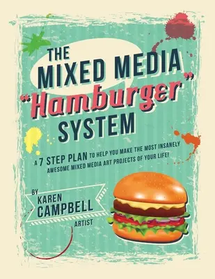Hamburgerový systém: Hamburgerový plán: 7 krokov, ktoré vám pomôžu vytvoriť tie najúžasnejšie projekty zmiešaných médií vo vašom živote! - The Hamburger System: A 7 Step Plan to Help You Make the Most Insanely Awesome Mixed Media Art Projects of Your Life!