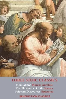 Tri stoické klasiky: Meditácie Marka Aurélia; Krátkosť života od Senecu; Vybrané rozpravy Epiktéta - Three Stoic Classics: Meditations by Marcus Aurelius; The Shortness of Life by Seneca; Selected Discourses of Epictetus