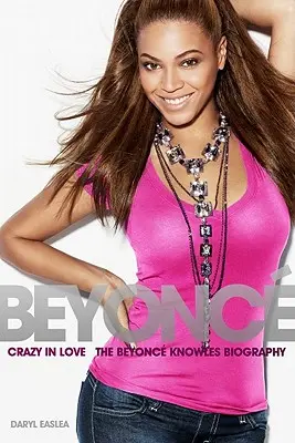 Beyonce: Bláznivo zamilovaná - životopis Beyonce Knowles - Beyonce: Crazy in Love - The Beyonce Knowles Biography