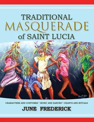 Tradičný maškarný sprievod Svätej Lucie: Postavy a kostýmy * Hudba a tance * Spevy a rituály - Traditional Masquerade of Saint Lucia: Characters and Costumes * Music and Dances * Chants and Rituals