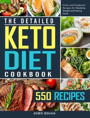 Podrobná kuchárska kniha o keto diéte: 550 čerstvých a spoľahlivých receptov na chudnutie a skvelý pocit - The Detailed Keto Diet Cookbook: 550 Fresh and Foolproof Recipes for Shedding Weight and Feeling Great