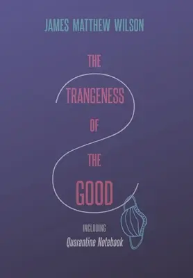 Podivnosť dobra, vrátane karanténneho zápisníka - The Strangeness of the Good, Including Quarantine Notebook