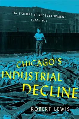 Priemyselný úpadok Chicaga: Zlyhanie prestavby, 1920-1975 - Chicago's Industrial Decline: The Failure of Redevelopment, 1920-1975