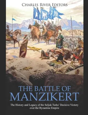 Bitka pri Manzikerte: História a odkaz rozhodujúceho víťazstva seldžuckých Turkov nad Byzantskou ríšou - The Battle of Manzikert: The History and Legacy of the Seljuk Turks' Decisive Victory over the Byzantine Empire