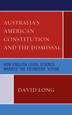 Austrálska americká ústava a prepustenie: Ako anglická právna veda poznačila víziu zakladateľov - Australia's American Constitution and the Dismissal: How English Legal Science Marred the Founders' Vision