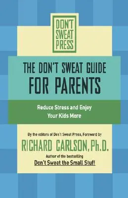 Sprievodca pre rodičov: Nepotiť sa: Príručka pre rodičov: Znížte stres a užívajte si svoje deti viac - The Don't Sweat Guide for Parents: Reduce Stress and Enjoy Your Kids More