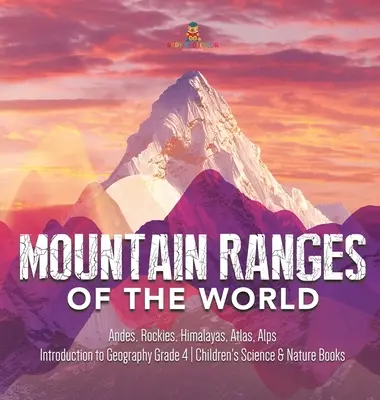 Horské masívy sveta: Úvod do geografie pre 4. ročník - detské knihy o vede a prírode - Mountain Ranges of the World: Andes, Rockies, Himalayas, Atlas, Alps - Introduction to Geography Grade 4 - Children's Science & Nature Books