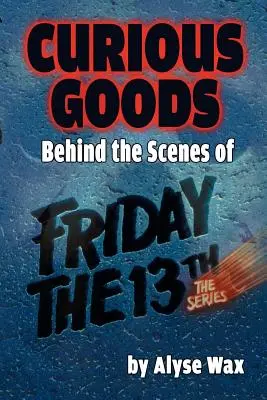 Zvedavý tovar: Zákulisie filmu Piatok trinásteho: Séria - Curious Goods: Behind the Scenes of Friday the 13th: The Series