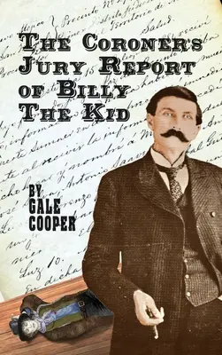 Správa koronerovej poroty o Billym Kidovi: vyšetrovanie, ktoré spečatilo slávu Billyho Bonneyho a Pata Garretta - The Coroner's Jury Report of Billy The Kid: The Inquest That Sealed The Fame of Billy Bonney And Pat Garrett