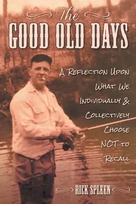 Staré dobré časy: Zamyslenie nad tým, čo si individuálne a kolektívne vyberáme, aby sme si NEpripomínali - The Good Old Days: A Reflection Upon What We Individually and Collectively Choose NOT to Recall