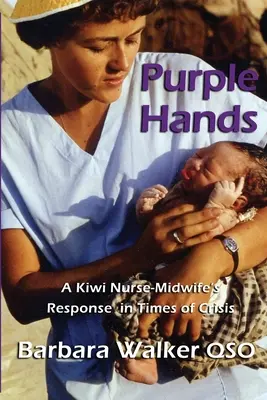 Purpurové ruky: A Kiwi Nurse-Midwife's Response in Times of Crisis - Purple Hands: A Kiwi Nurse-Midwife's Response in Times of Crisis