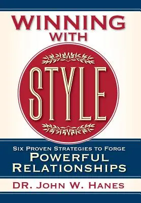 Víťazstvo so štýlom: Šesť osvedčených stratégií na vytváranie silných vzťahov - Winning with Style: Six Proven Strategies to Forge Powerful Relationships