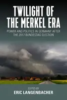 Súmrak éry Merkelovej: Súmrak Merkelovej: Moc a politika v Nemecku po voľbách do Bundestagu v roku 2017 - Twilight of the Merkel Era: Power and Politics in Germany After the 2017 Bundestag Election