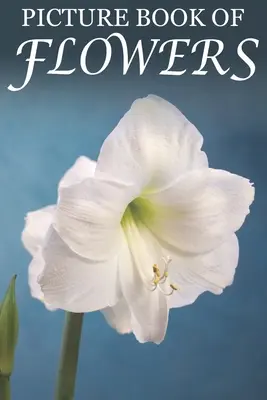 Obrázková kniha o kvetoch: Pre seniorov s demenciou, stratou pamäti a zmätenosťou (text vo veľkom formáte) - Picture Book of Flowers: For Seniors with Dementia, Memory Loss, and Confusion (Large Print Text)