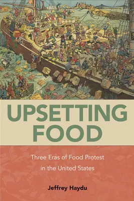 Rozrušujúce jedlo: Tri éry potravinových protestov v Spojených štátoch - Upsetting Food: Three Eras of Food Protests in the United States