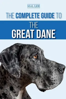 Kompletný sprievodca nemeckou dogou: Hľadanie, výber, výchova, výcvik, kŕmenie a život s novým šteniatkom nemeckej dogy - The Complete Guide to the Great Dane: Finding, Selecting, Raising, Training, Feeding, and Living with Your New Great Dane Puppy