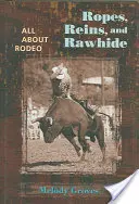 Laná, opraty a surová koža: Rodeo: všetko o ródeu - Ropes, Reins, and Rawhide: All about Rodeo