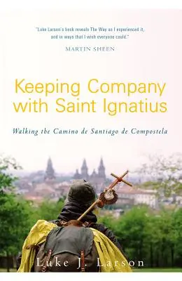V spoločnosti svätého Ignáca: Na ceste Camino de Santiago de Compostela - Keeping Company with Saint Ignatius: Walking the Camino de Santiago de Compostela