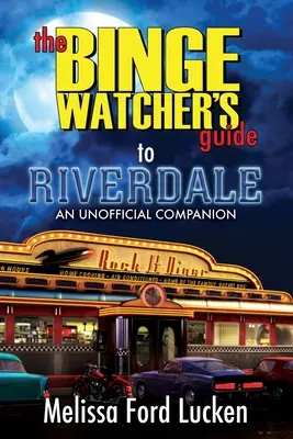 Sprievodca sledovateľom Riverdale (The Binge Watcher's Guide to Riverdale) - The Binge Watcher's Guide to Riverdale