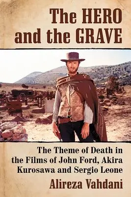 Hrdina a hrob: Hrob a hrob: téma smrti vo filmoch Johna Forda, Akiru Kurosawu a Sergia Leoneho - The Hero and the Grave: The Theme of Death in the Films of John Ford, Akira Kurosawa and Sergio Leone