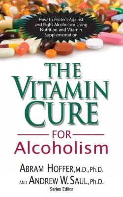 Vitamínová liečba alkoholizmu: Ortomolekulárna liečba závislostí: Ortomolekulárna liečba alkoholizmu. - The Vitamin Cure for Alcoholism: Orthomolecular Treatment of Addictions