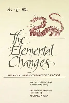 The Elemental Changes: T'Ai Hsuan Ching majstra Yang Hsiunga Text a komentáre Transla - The Elemental Changes: The Ancient Chinese Companion to the I Ching. the t'Ai Hsuan Ching of Master Yang Hsiung Text and Commentaries Transla