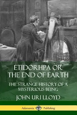 Etidorhpa alebo koniec Zeme: Podivná história záhadnej bytosti - Etidorhpa or the End of Earth: The Strange History of a Mysterious Being