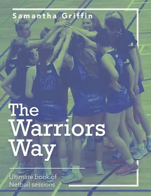 The Warriors Way: Konečná kniha netballových relácií - The Warriors Way: Ultimate Book of Netball Sessions