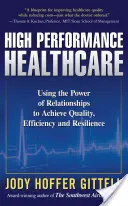 Vysoko výkonná zdravotná starostlivosť: Využitie sily vzťahov na dosiahnutie kvality, efektívnosti a odolnosti - High Performance Healthcare: Using the Power of Relationships to Achieve Quality, Efficiency and Resilience