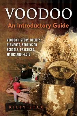 Voodoo: Voodoo: história, viera, prvky, kmene alebo školy, praktiky, mýty a fakty. Úvodný sprievodca - Voodoo: Voodoo History, Beliefs, Elements, Strains or Schools, Practices, Myths and Facts. An Introductory Guide