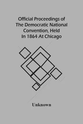 Oficiálny zborník z Národného zhromaždenia Demokratickej strany, ktoré sa konalo v roku 1864 v Chicagu - Official Proceedings Of The Democratic National Convention, Held In 1864 At Chicago