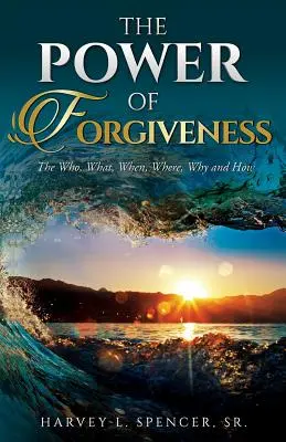 Sila odpustenia: Kto, čo, kedy, kde, prečo a ako - The Power of Forgiveness: The Who, What, When, Where, Why and How