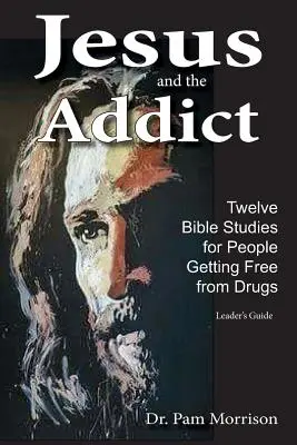 Ježiš a narkoman: Dvanásť biblických štúdií pre ľudí, ktorí sa zbavujú drog - Jesus and the Addict: Twelve Bible Studies for People Getting Free from Drugs