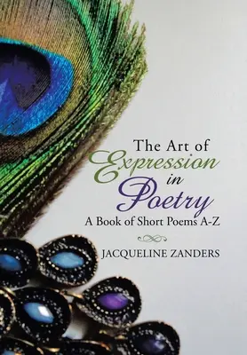 Umenie vyjadrovania v poézii: Kniha krátkych básní od A do Z - The Art of Expression in Poetry: A Book of Short Poems A-Z