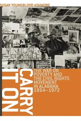 Carry It On: The War on Poverty and the Civil Rights Movement in Alabama, 1964-1972 (Pokračuj: Vojna proti chudobe a hnutie za občianske práva v Alabame, 1964-1972) - Carry It On: The War on Poverty and the Civil Rights Movement in Alabama, 1964-1972