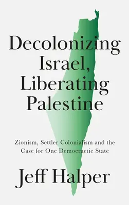 Dekolonizácia Izraela, oslobodenie Palestíny: Sionizmus, osadnícky kolonializmus a prípad jedného demokratického štátu - Decolonizing Israel, Liberating Palestine: Zionism, Settler Colonialism, and the Case for One Democratic State