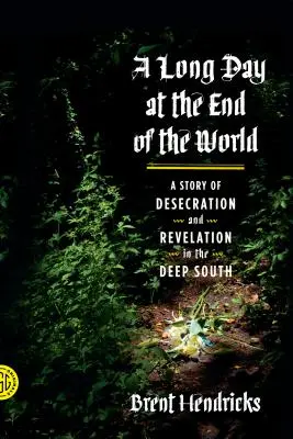 Dlhý deň na konci sveta: Príbeh o znesvätení a zjavení na hlbokom juhu - A Long Day at the End of the World: A Story of Desecration and Revelation in the Deep South