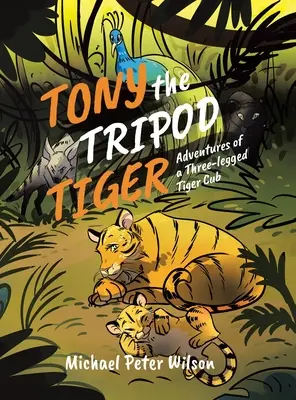 Tiger Tony na trojnožke: Dobrodružstvá trojnohého tigríka - Tony the Tripod Tiger: Adventures of a Three-legged Tiger Cub