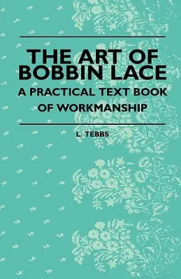 Umenie paličkovanej čipky - Praktická učebnica výroby - The Art Of Bobbin Lace - A Practical Text Book Of Workmanship
