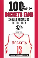 100 vecí, ktoré by mali fanúšikovia rakiet vedieť a urobiť, než zomrú - 100 Things Rockets Fans Should Know & Do Before They Die