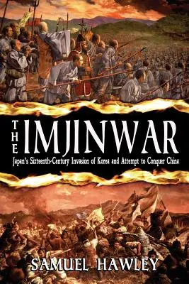 Imdžinská vojna: japonská invázia do Kórey v šestnástom storočí a pokus o dobytie Číny - The Imjin War: Japan's Sixteenth-Century Invasion of Korea and Attempt to Conquer China